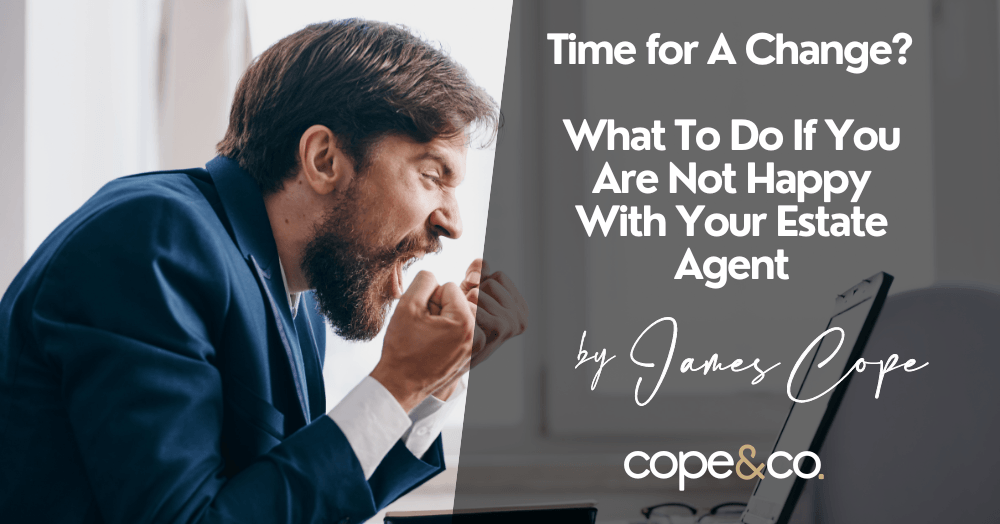 Time for A Change? What To Do If You Are Not Happy With Your Estate Agent Time for A Change? What To Do If You Are Not Happy With Your Estate Agent